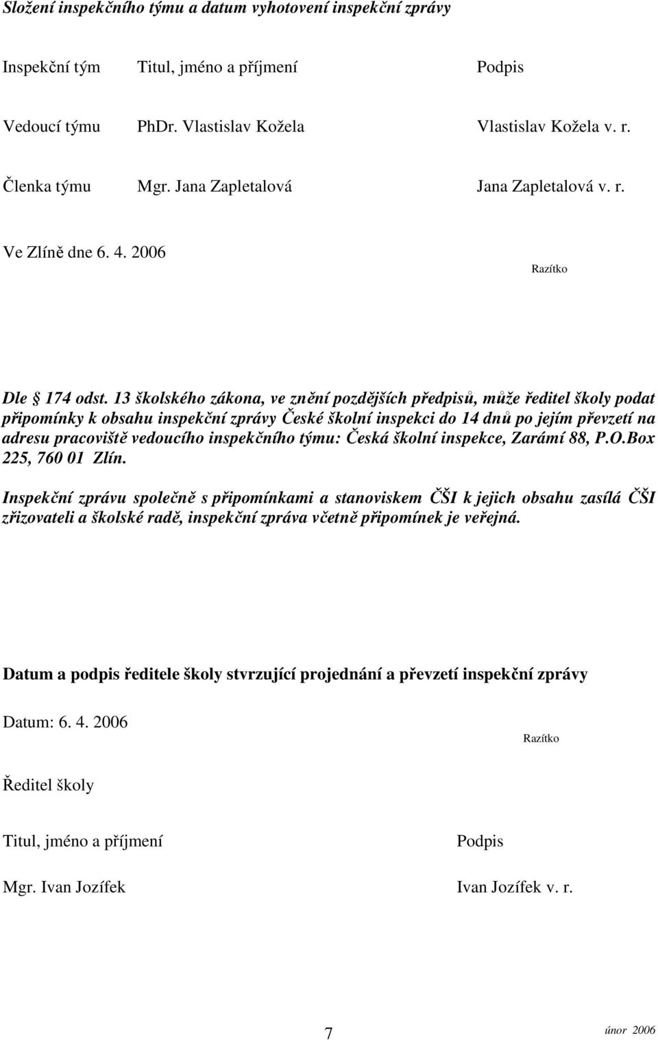 13 školského zákona, ve znění pozdějších předpisů, může ředitel školy podat připomínky k obsahu inspekční zprávy České školní inspekci do 14 dnů po jejím převzetí na adresu pracoviště vedoucího