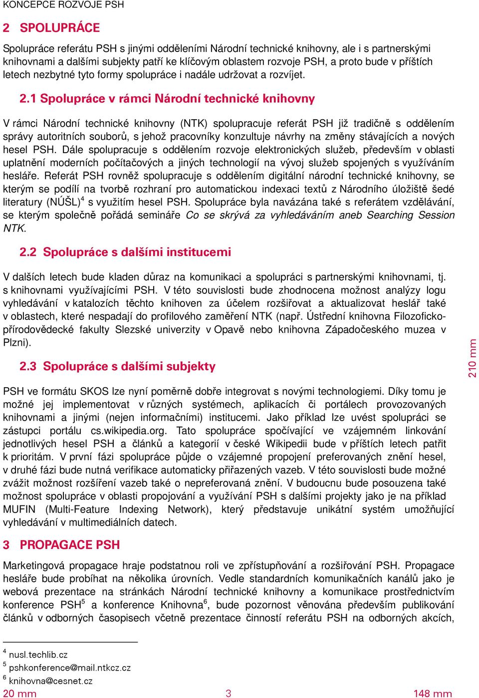 1 Spolupráce v rámci Národní technické knihovny V rámci Národní technické knihovny (NTK) spolupracuje referát PSH již tradičně s oddělením správy autoritních souborů, s jehož pracovníky konzultuje