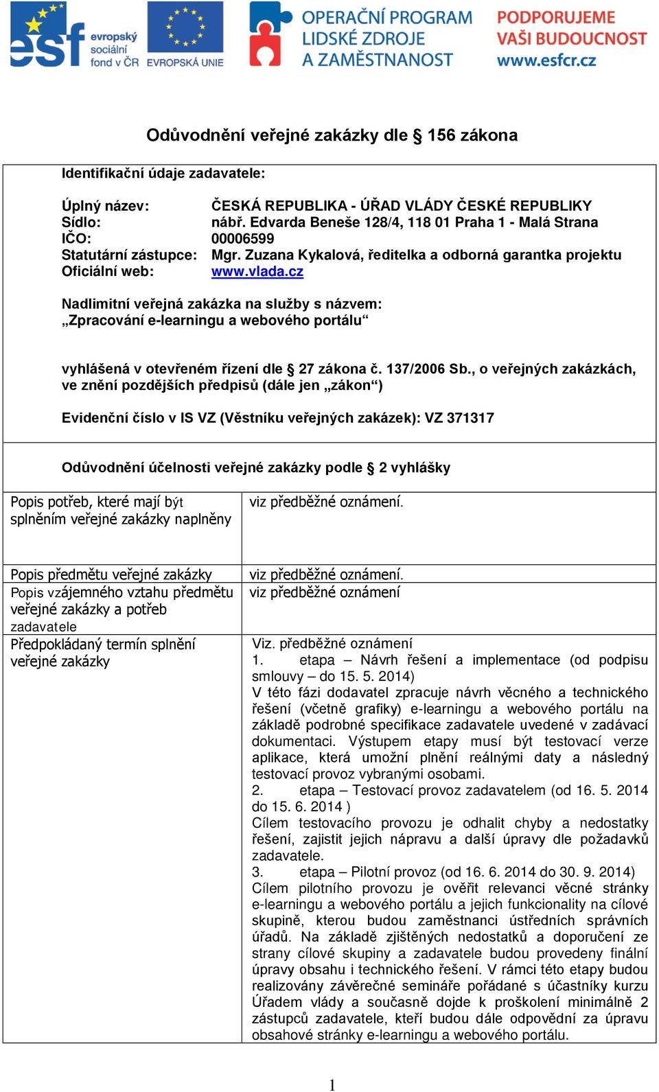 cz Nadlimitní veřejná zakázka na služby s názvem: Zpracování e-learningu a webového portálu vyhlášená v otevřeném řízení dle 27 zákona č. 137/2006 Sb.