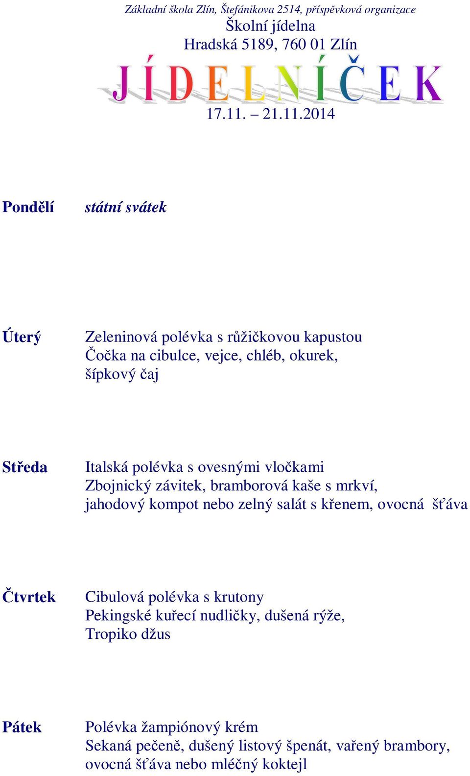 2014 státní svátek Zeleninová polévka s růžičkovou kapustou Čočka na cibulce, vejce, chléb, okurek, šípkový čaj