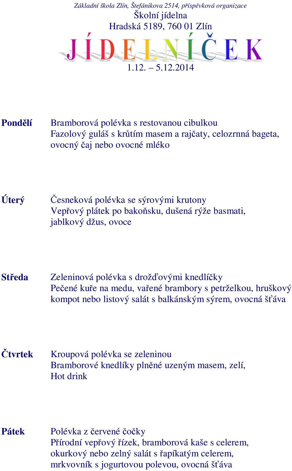 s petrželkou, hruškový kompot nebo listový salát s balkánským sýrem, ovocná šťáva Kroupová polévka se zeleninou Bramborové knedlíky plněné uzeným masem, zelí, Hot