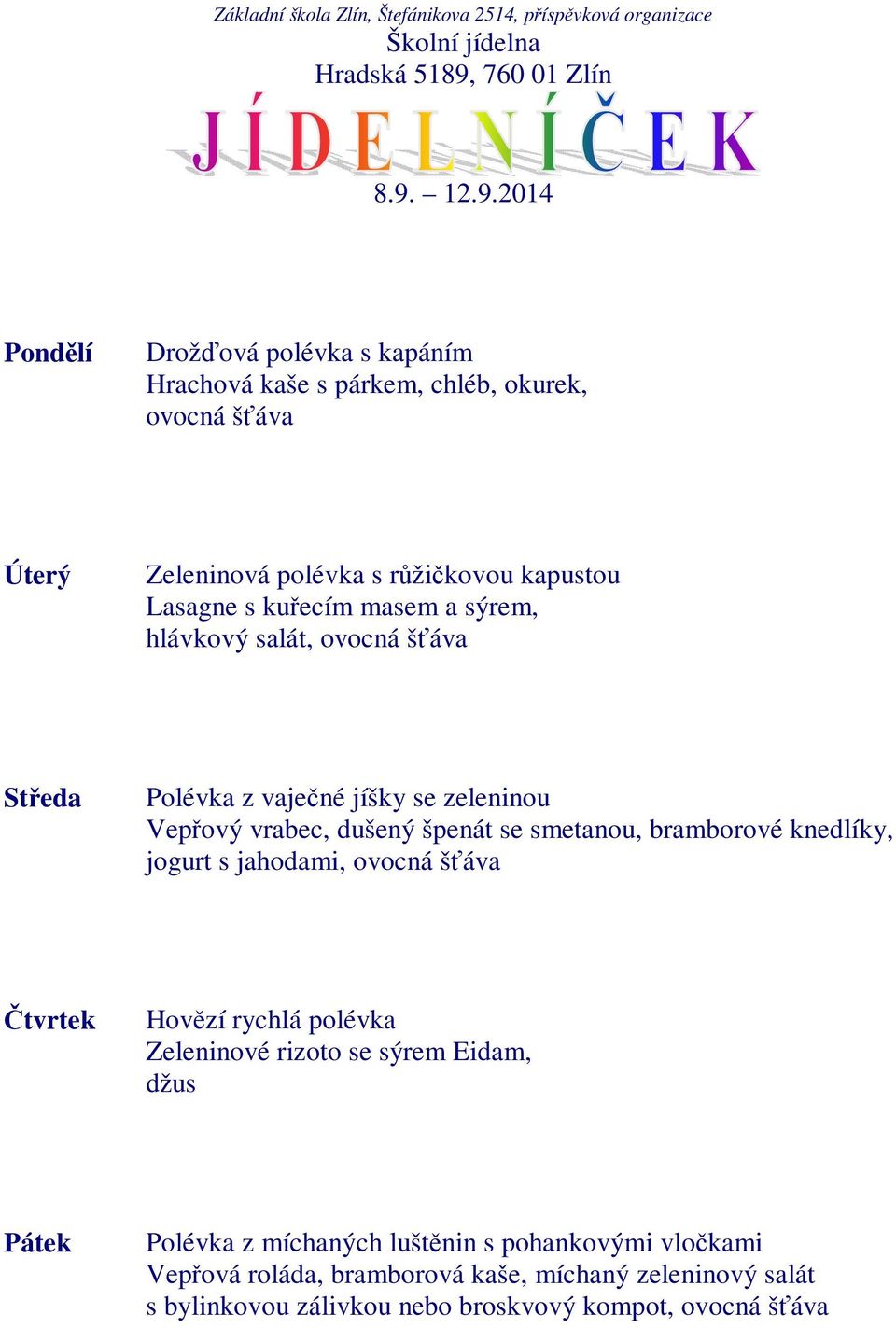 smetanou, bramborové knedlíky, jogurt s jahodami, ovocná šťáva Hovězí rychlá polévka Zeleninové rizoto se sýrem Eidam, džus Polévka z