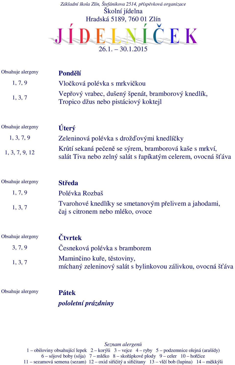 citronem nebo mléko, ovoce 3, 7, 9 Česneková polévka s bramborem Maminčino kuře, těstoviny, míchaný zeleninový salát s bylinkovou zálivkou, ovocná šťáva pololetní prázdniny 1 obiloviny obsahující