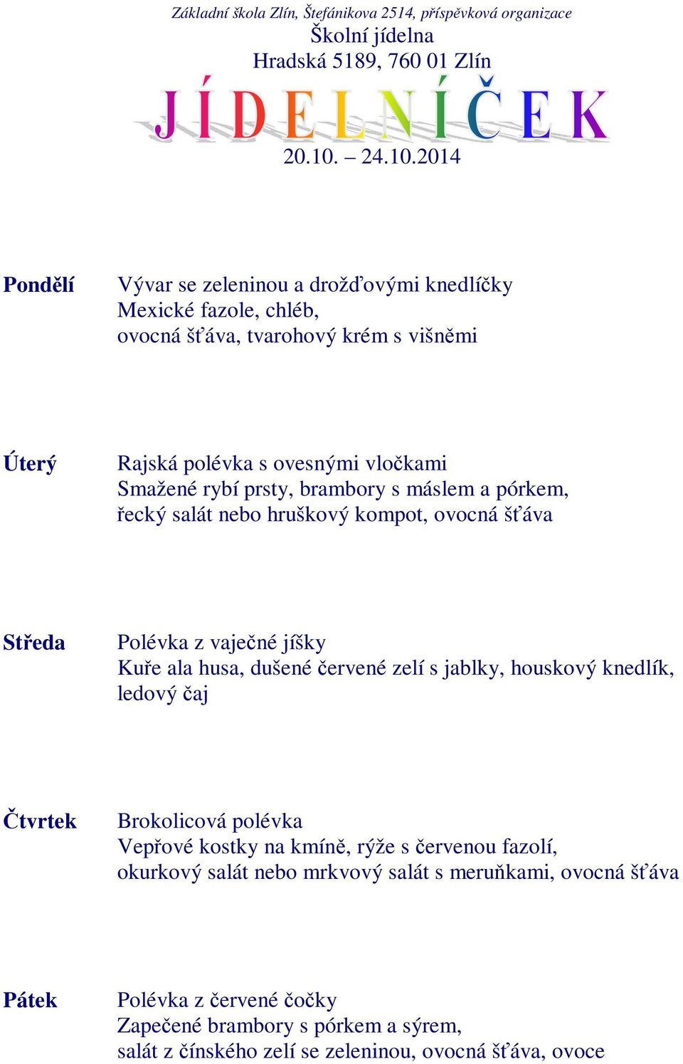 2014 Vývar se zeleninou a drožďovými knedlíčky Mexické fazole, chléb, ovocná šťáva, tvarohový krém s višněmi Rajská polévka s ovesnými vločkami