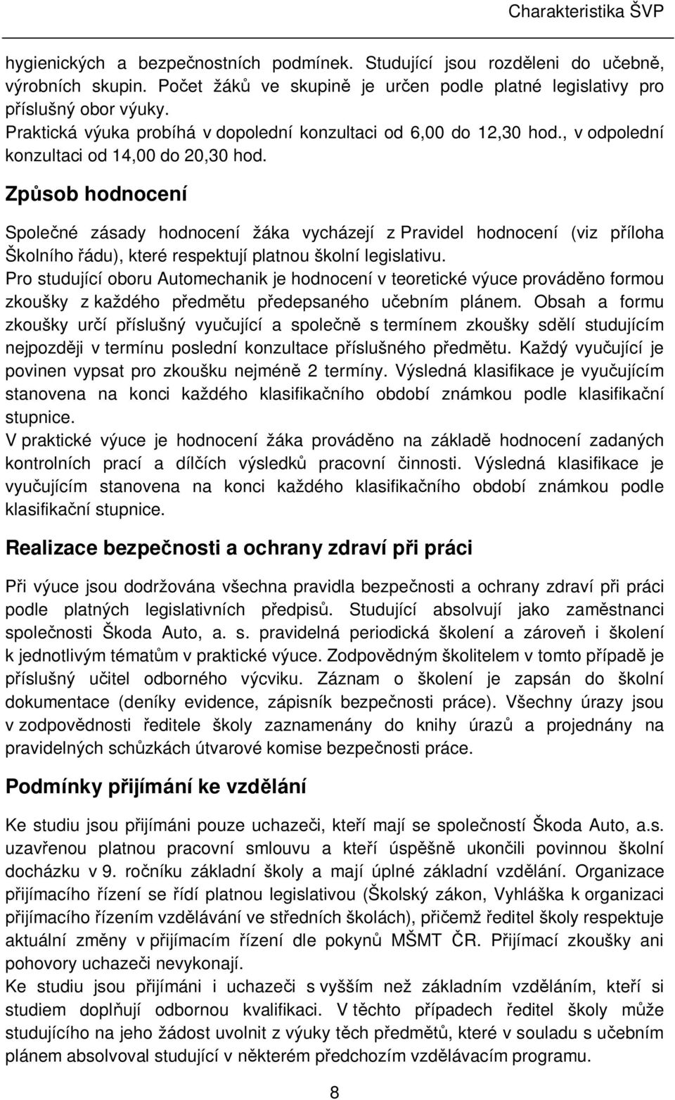 Způsob hodnocení Společné zásady hodnocení žáka vycházejí z Pravidel hodnocení (viz příloha Školního řádu), které respektují platnou školní legislativu.