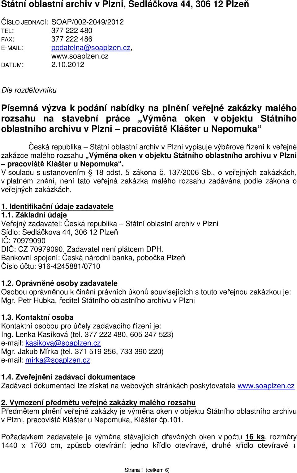 Česká republika Státní oblastní archiv v Plzni vypisuje výběrové řízení k veřejné zakázce malého rozsahu Výměna oken v objektu Státního oblastního archivu v Plzni pracoviště Klášter u Nepomuka.
