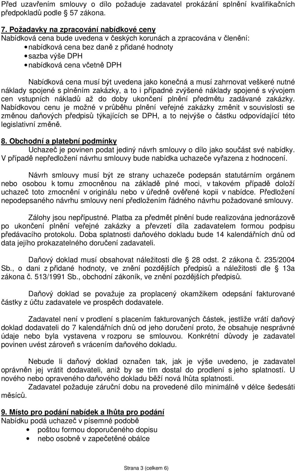 Nabídková cena musí být uvedena jako konečná a musí zahrnovat veškeré nutné náklady spojené s plněním zakázky, a to i případné zvýšené náklady spojené s vývojem cen vstupních nákladů až do doby