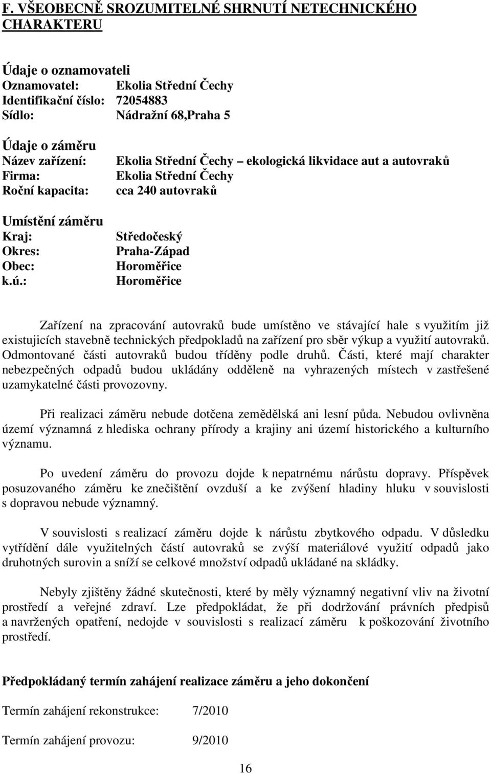 : Ekolia Střední Čechy ekologická likvidace aut a autovraků Ekolia Střední Čechy cca 240 autovraků Středočeský Praha-Západ Horoměřice Horoměřice Zařízení na zpracování autovraků bude umístěno ve