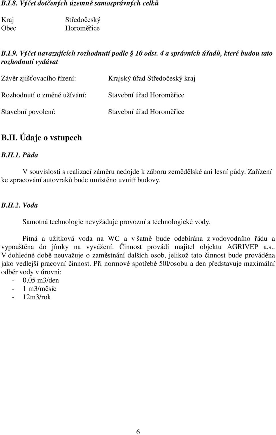 Horoměřice B.II. Údaje o vstupech B.II.1. Půda V souvislosti s realizací záměru nedojde k záboru zemědělské ani lesní půdy. Zařízení ke zpracování autovraků bude umístěno uvnitř budovy. B.II.2.