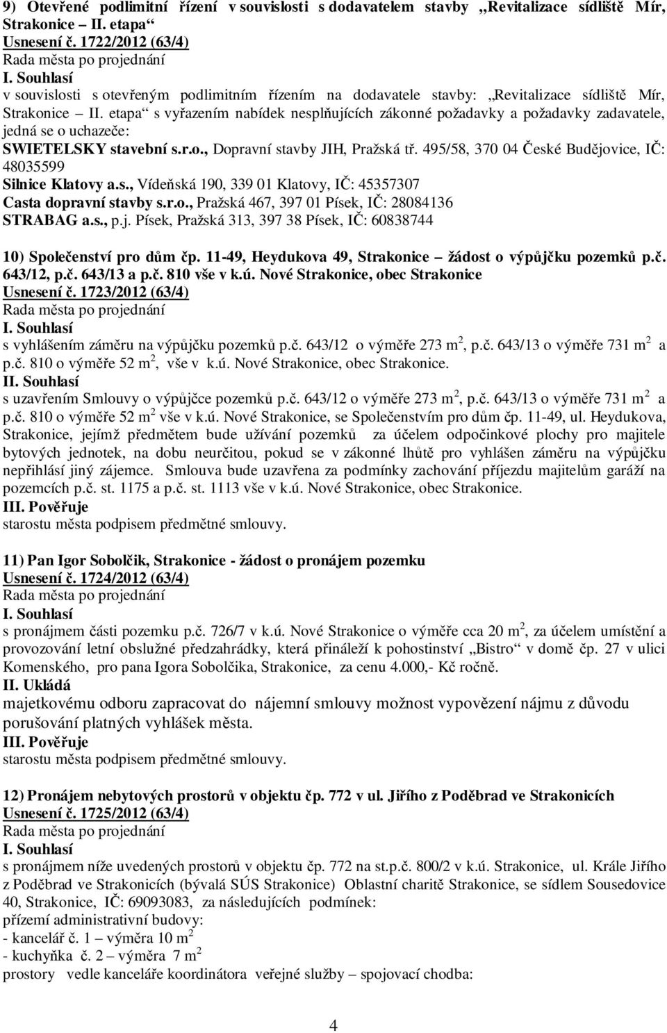 etapa s vyřazením nabídek nesplňujících zákonné požadavky a požadavky zadavatele, jedná se o uchazeče: SWIETELSKY stavební s.r.o., Dopravní stavby JIH, Pražská tř.