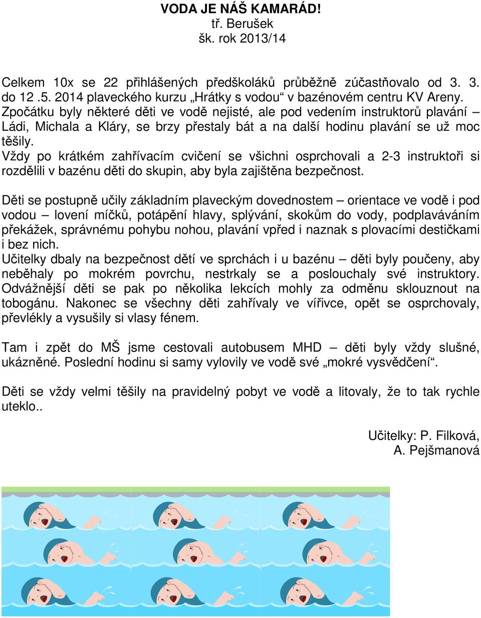 Vždy po krátkém zahřívacím cvičení se všichni osprchovali a 2-3 instruktoři si rozdělili v bazénu děti do skupin, aby byla zajištěna bezpečnost.