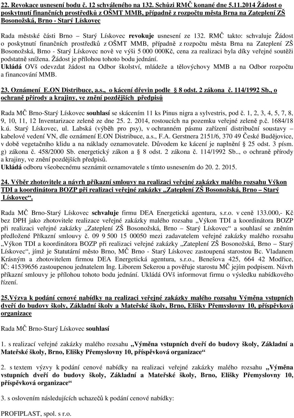 132. RMČ takto: schvaluje Žádost o poskytnutí finančních prostředků z OŠMT MMB, případně z rozpočtu města Brna na Zateplení ZŠ Bosonožská, Brno - Starý Lískovec nově ve výši 5 000 000Kč, cena za