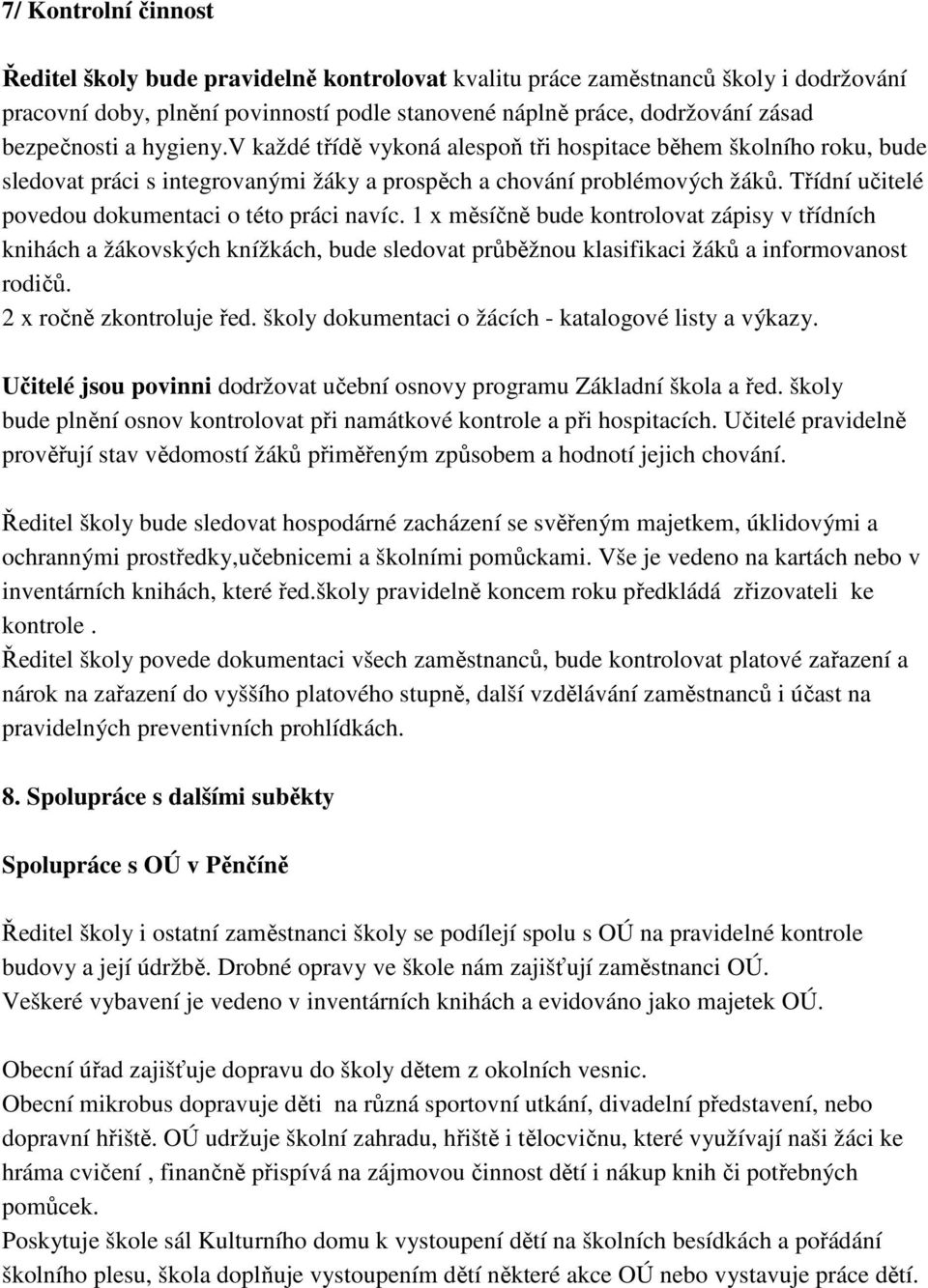 Třídní učitelé povedou dokumentaci o této práci navíc. 1 x měsíčně bude kontrolovat zápisy v třídních knihách a žákovských knížkách, bude sledovat průběžnou klasifikaci žáků a informovanost rodičů.