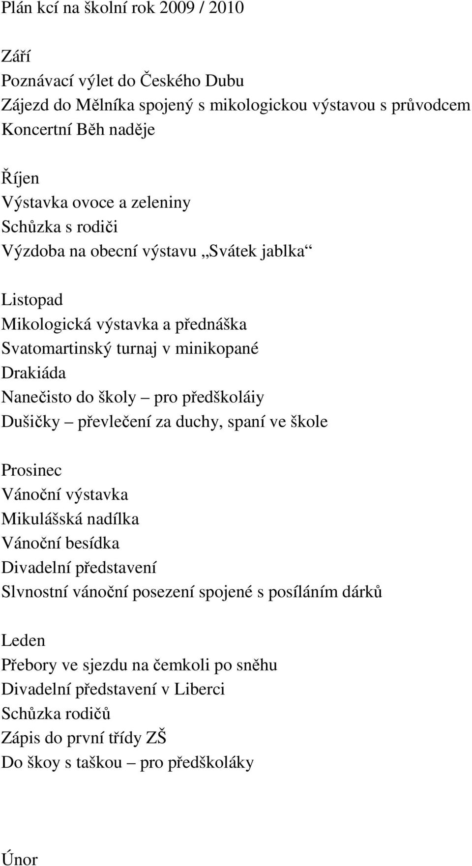 školy pro předškoláiy Dušičky převlečení za duchy, spaní ve škole Prosinec Vánoční výstavka Mikulášská nadílka Vánoční besídka Divadelní představení Slvnostní vánoční