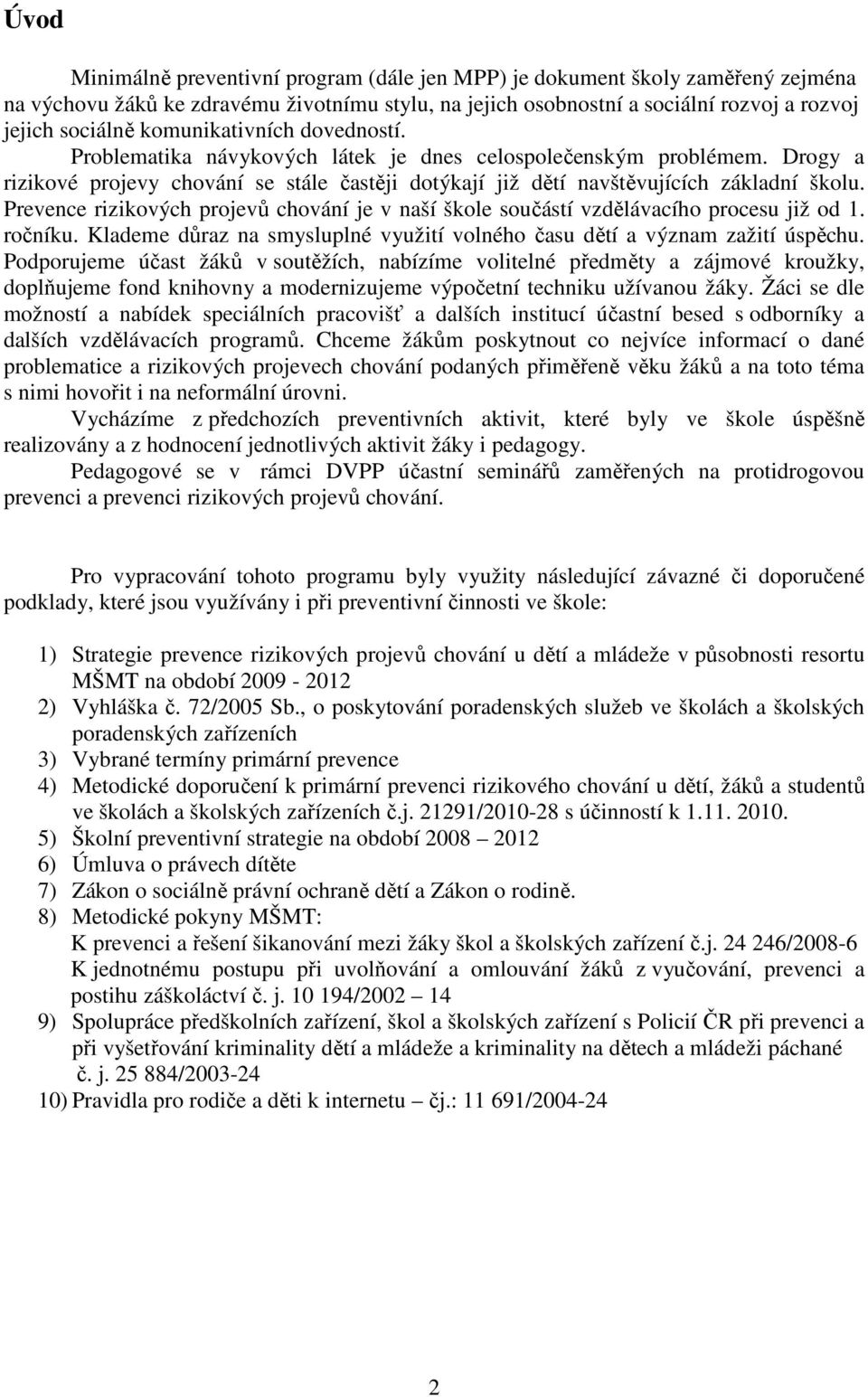 Prevence rizikových projevů chování je v naší škole součástí vzdělávacího procesu již od 1. ročníku. Klademe důraz na smysluplné využití volného času dětí a význam zažití úspěchu.