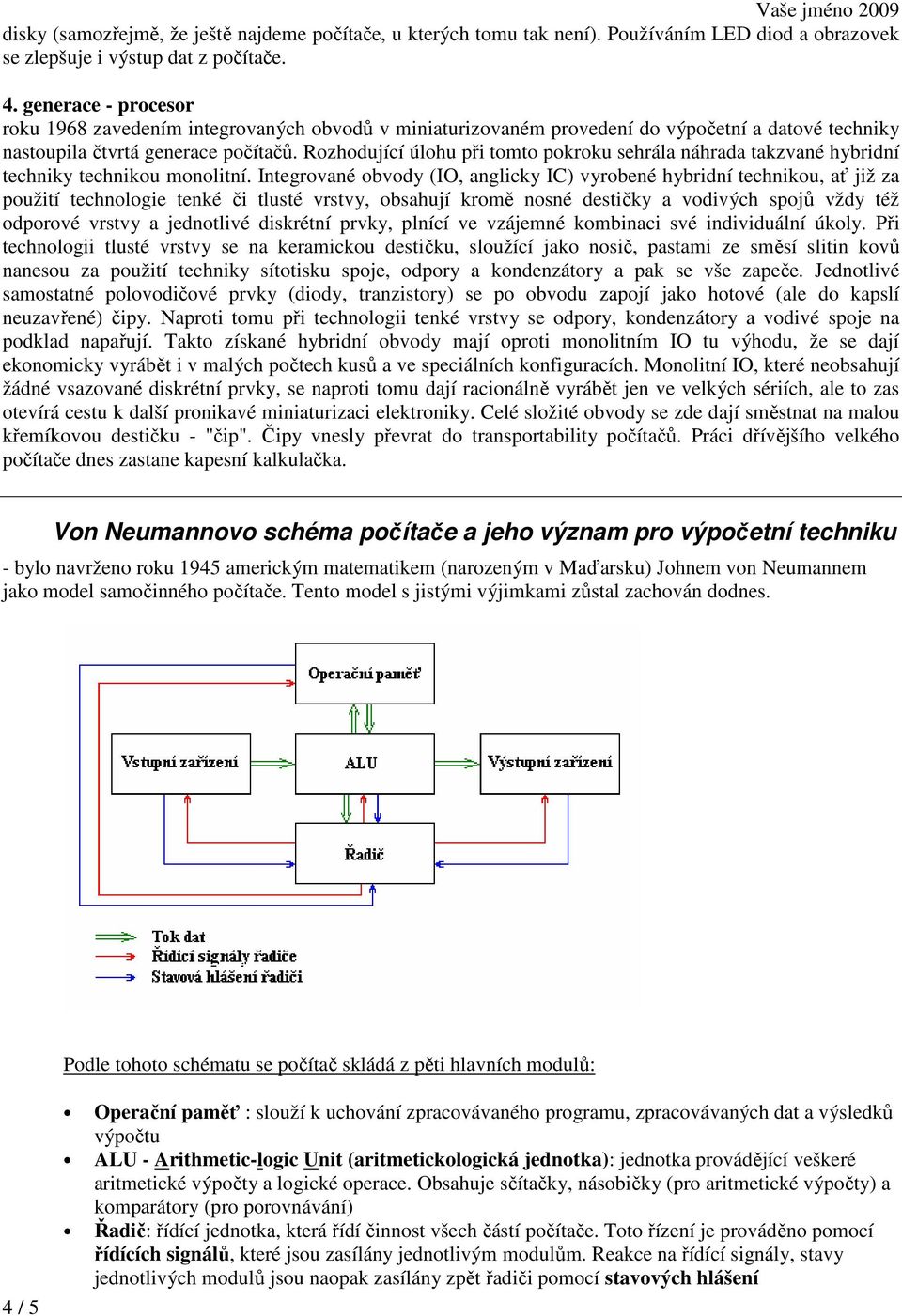 Rozhodující úlohu při tomto pokroku sehrála náhrada takzvané hybridní techniky technikou monolitní.