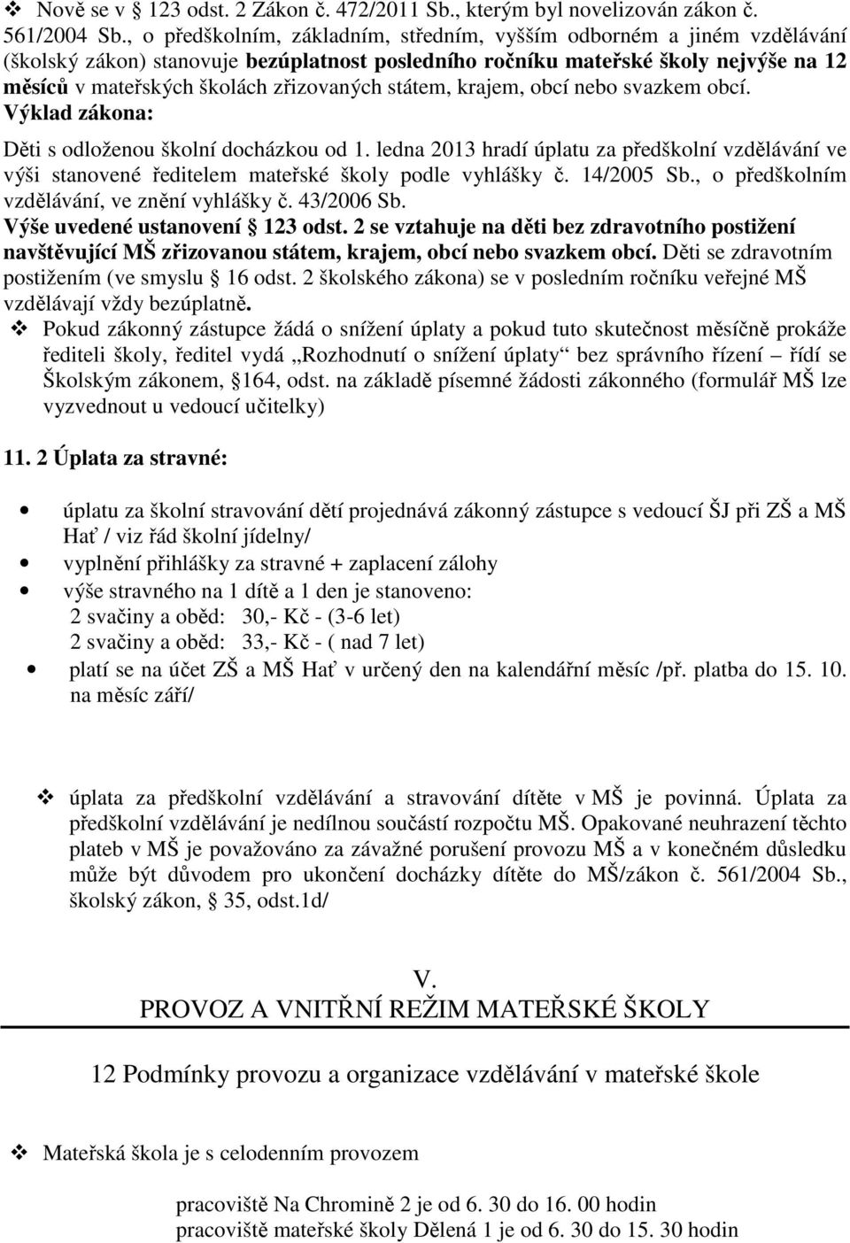 státem, krajem, obcí nebo svazkem obcí. Výklad zákona: Děti s odloženou školní docházkou od 1.