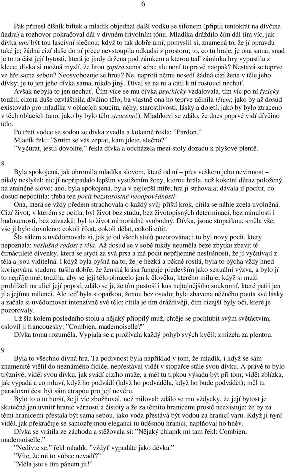 prostorů; to, co tu hraje, je ona sama; snad je to ta část její bytosti, která je jindy držena pod zámkem a kterou teď záminka hry vypustila z klece; dívka si možná myslí, že hrou zapírá sama sebe;