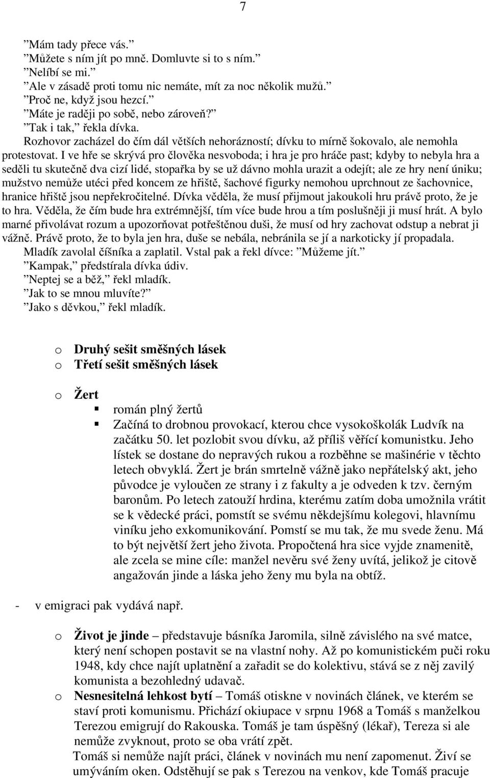 I ve hře se skrývá pro člověka nesvoboda; i hra je pro hráče past; kdyby to nebyla hra a seděli tu skutečně dva cizí lidé, stopařka by se už dávno mohla urazit a odejít; ale ze hry není úniku;