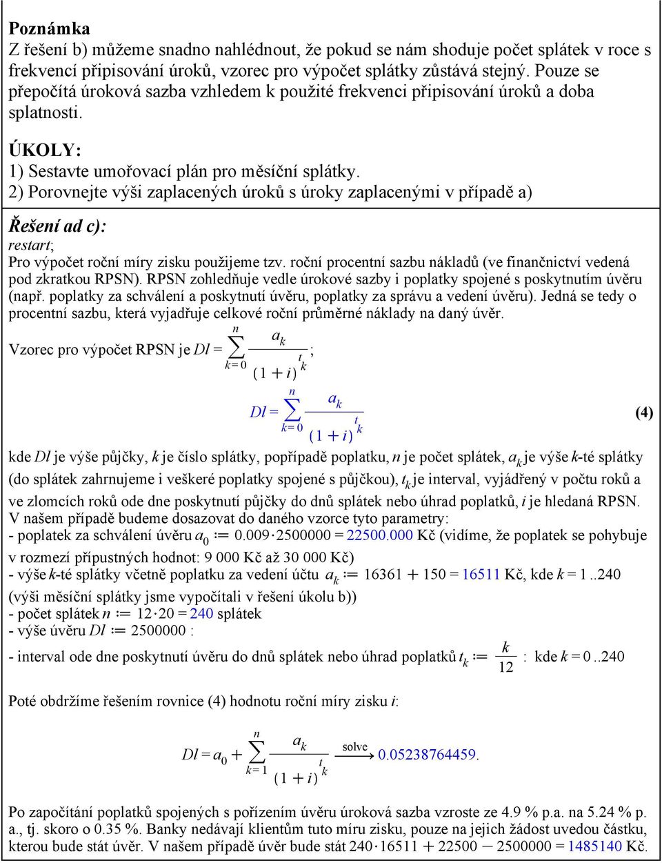 2) Porovejte výš zaplaceých úroků s úroky zaplaceým v případě a) Řešeí ad c): restart; Pro výpočet ročí míry zsku použjeme tzv. ročí procetí sazbu ákladů (ve fačctví vedeá pod zkratkou RPSN).