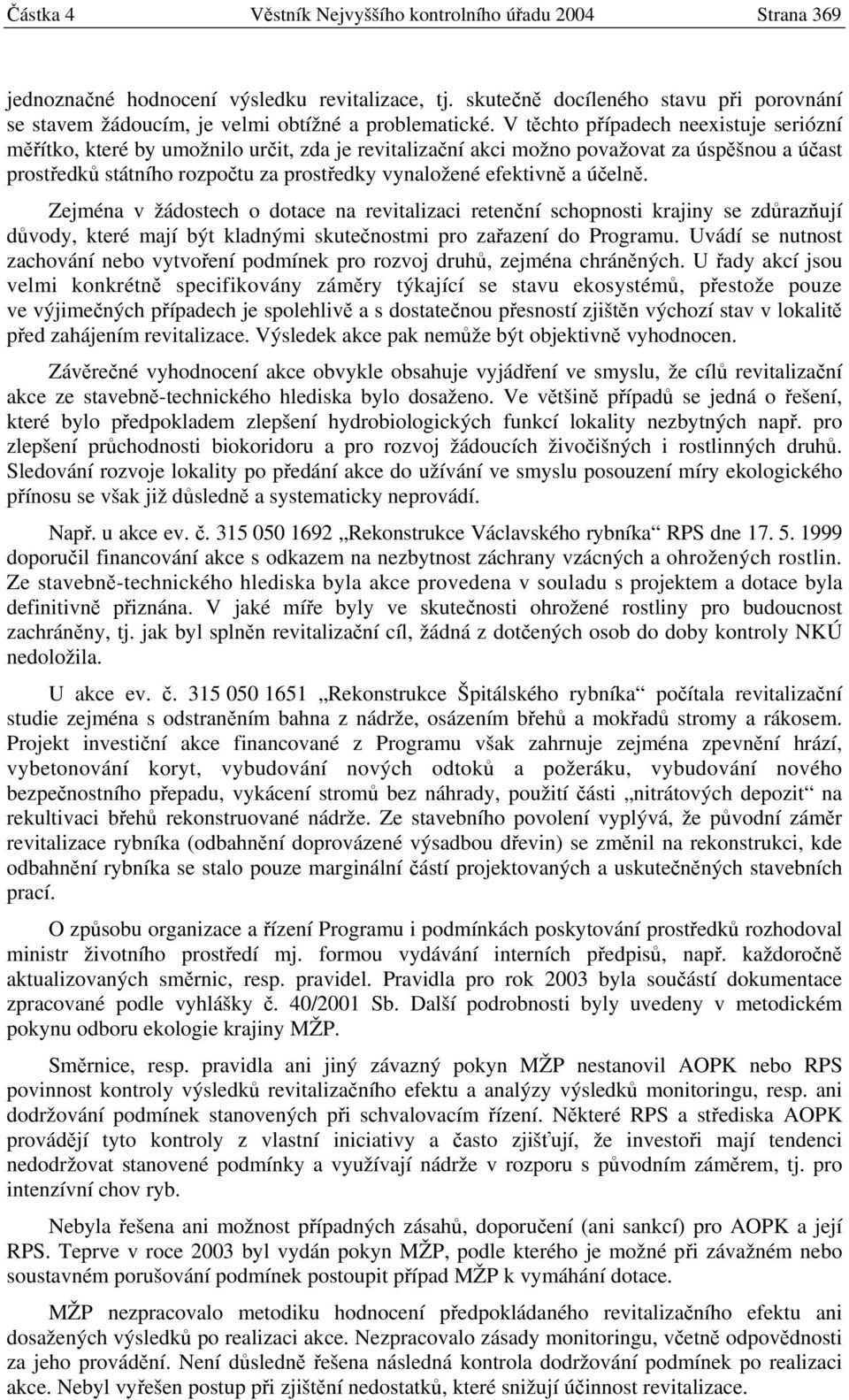V těchto případech neexistuje seriózní měřítko, které by umožnilo určit, zda je revitalizační akci možno považovat za úspěšnou a účast prostředků státního rozpočtu za prostředky vynaložené efektivně