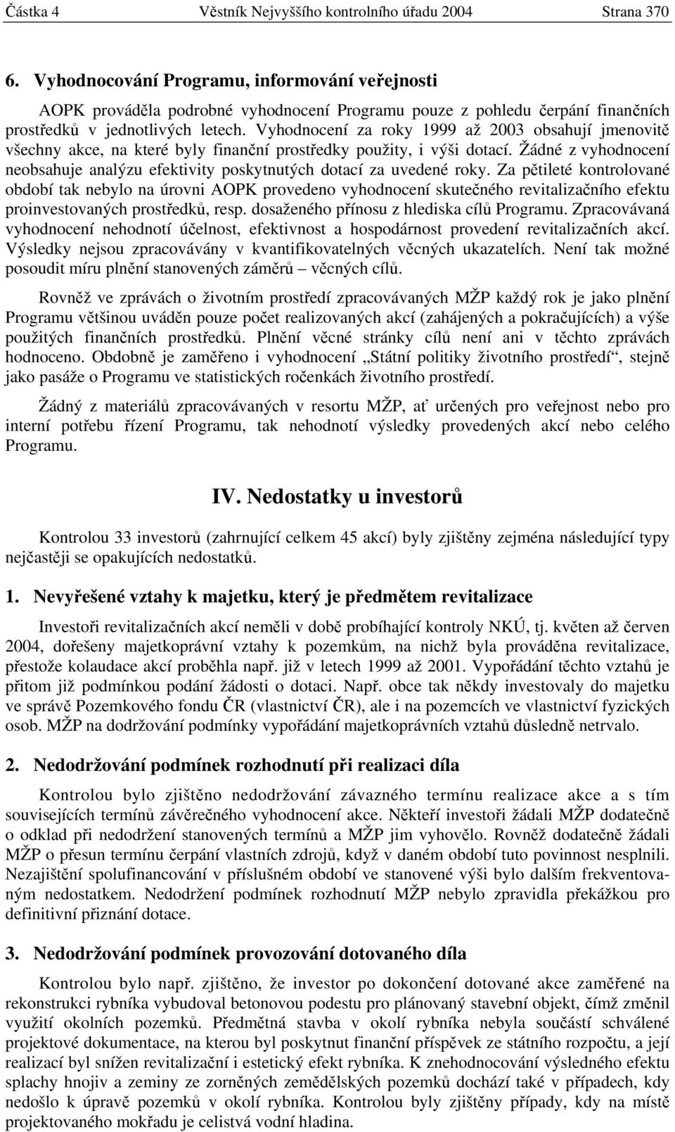 Vyhodnocení za roky 1999 až 2003 obsahují jmenovitě všechny akce, na které byly finanční prostředky použity, i výši dotací.