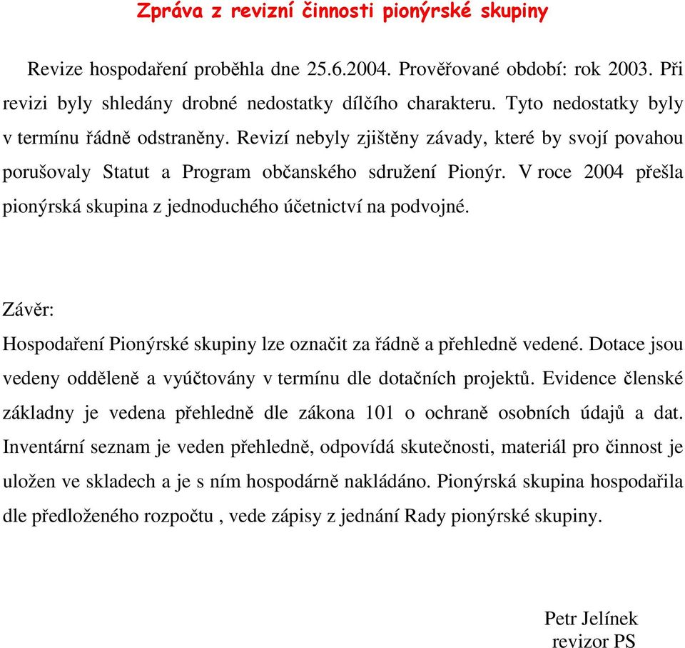 V roce 2004 přešla pionýrská skupina z jednoduchého účetnictví na podvojné. Závěr: Hospodaření Pionýrské skupiny lze označit za řádně a přehledně vedené.