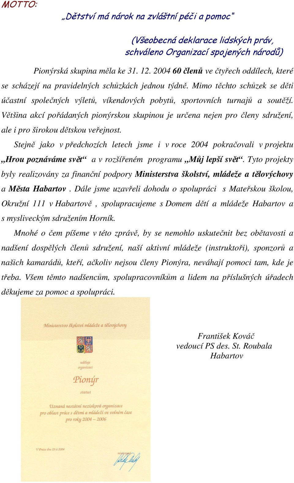 Většina akcí pořádaných pionýrskou skupinou je určena nejen pro členy sdružení, ale i pro širokou dětskou veřejnost.