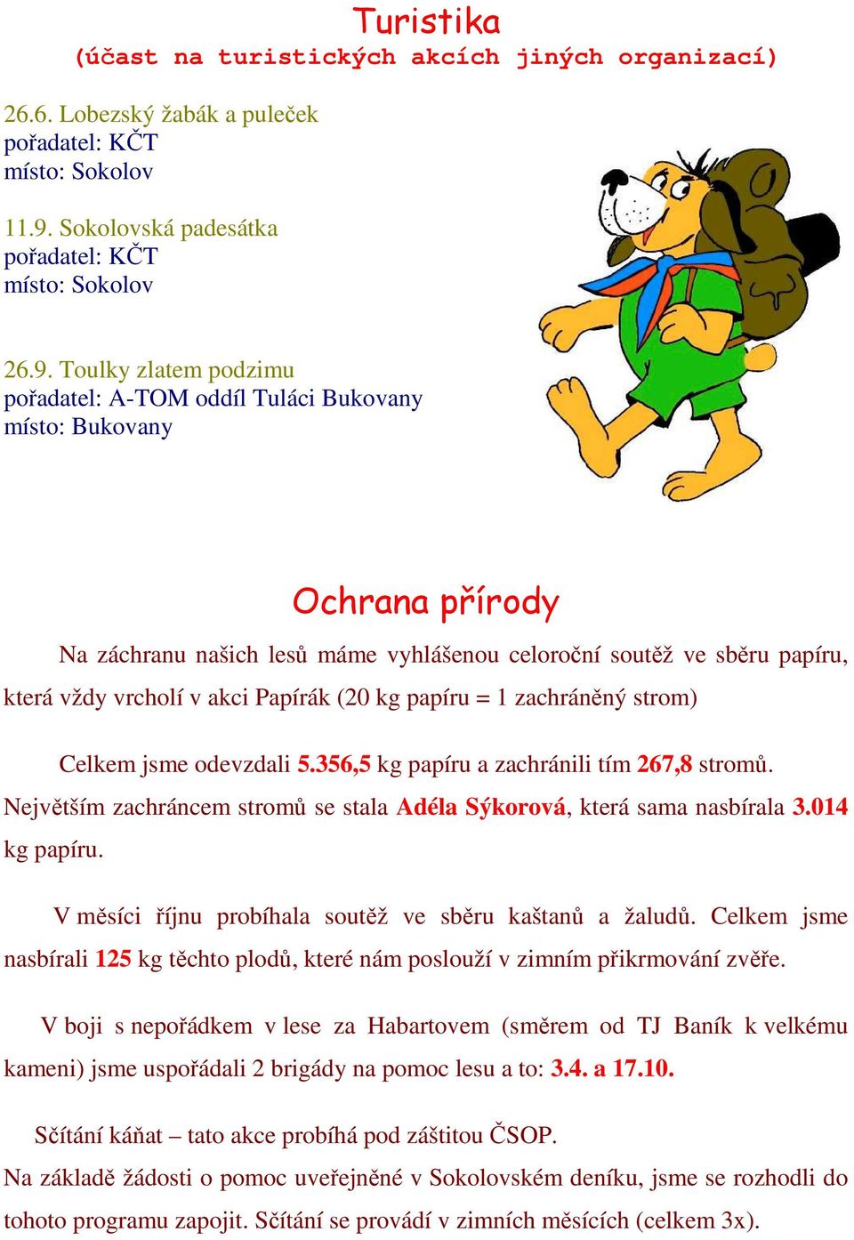 Toulky zlatem podzimu pořadatel: A-TOM oddíl Tuláci Bukovany místo: Bukovany Ochrana přírody Na záchranu našich lesů máme vyhlášenou celoroční soutěž ve sběru papíru, která vždy vrcholí v akci