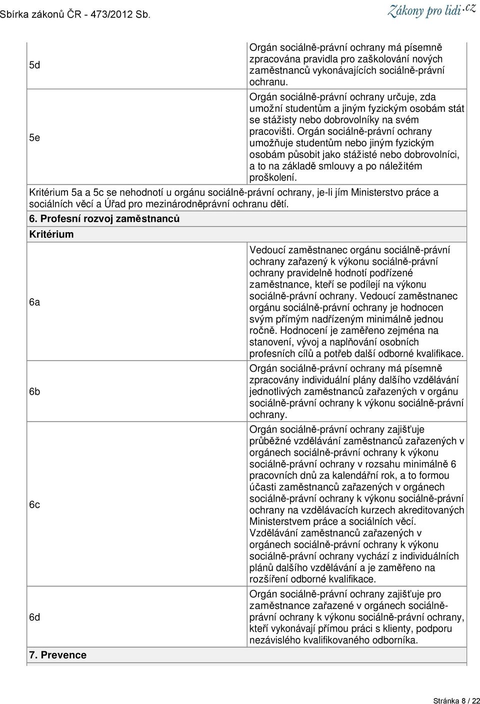 Orgán sociálně-právní ochrany umožňuje studentům nebo jiným fyzickým osobám působit jako stážisté nebo dobrovolníci, a to na základě smlouvy a po náležitém proškolení.