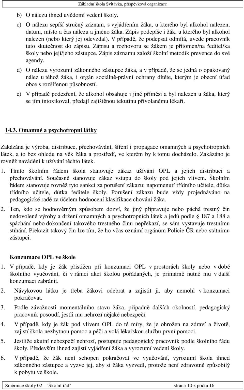 Zápis podepíše i žák, u kterého byl alkohol nalezen (nebo který jej odevzdal). V případě, že podepsat odmítá, uvede pracovník tuto skutečnost do zápisu.