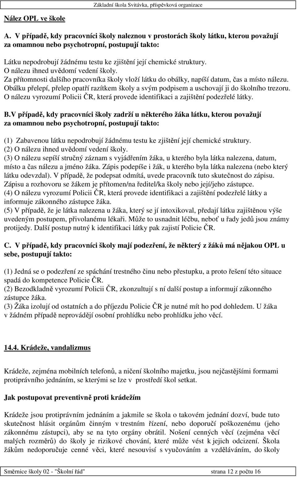 O nálezu ihned uvědomí vedení školy. Za přítomnosti dalšího pracovníka školy vloží látku do obálky, napíší datum, čas a místo nálezu.