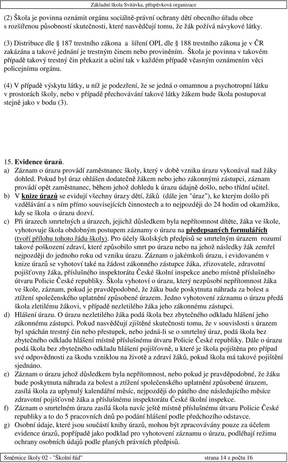 Škola je povinna v takovém případě takový trestný čin překazit a učiní tak v každém případě včasným oznámením věci policejnímu orgánu.