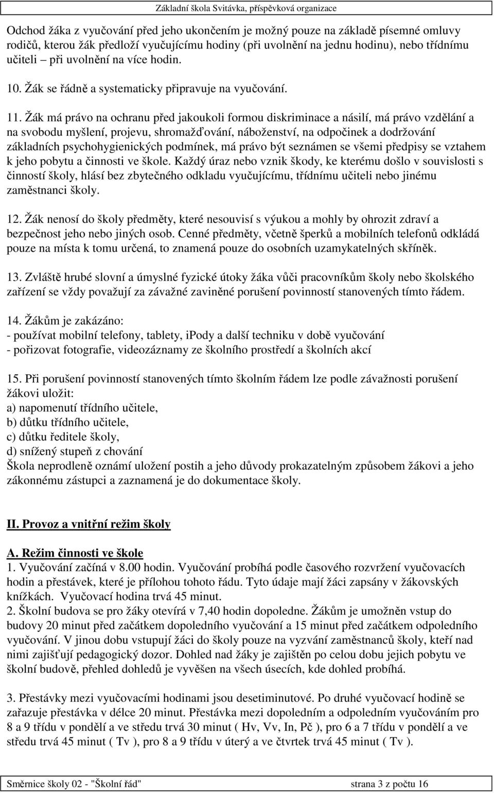 Žák má právo na ochranu před jakoukoli formou diskriminace a násilí, má právo vzdělání a na svobodu myšlení, projevu, shromažďování, náboženství, na odpočinek a dodržování základních