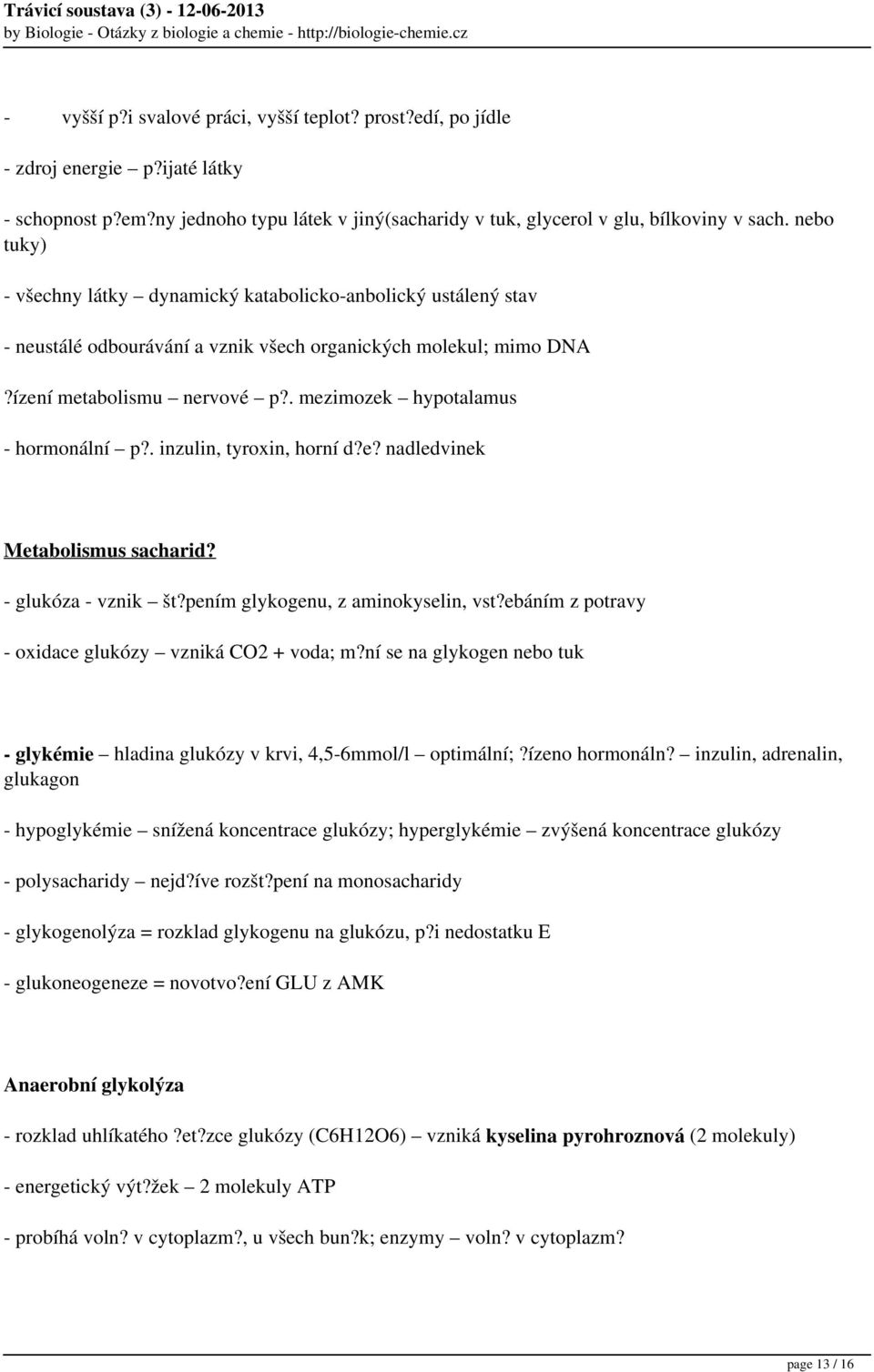 . mezimozek hypotalamus - hormonální p?. inzulin, tyroxin, horní d?e? nadledvinek Metabolismus sacharid? - glukóza - vznik št?pením glykogenu, z aminokyselin, vst?