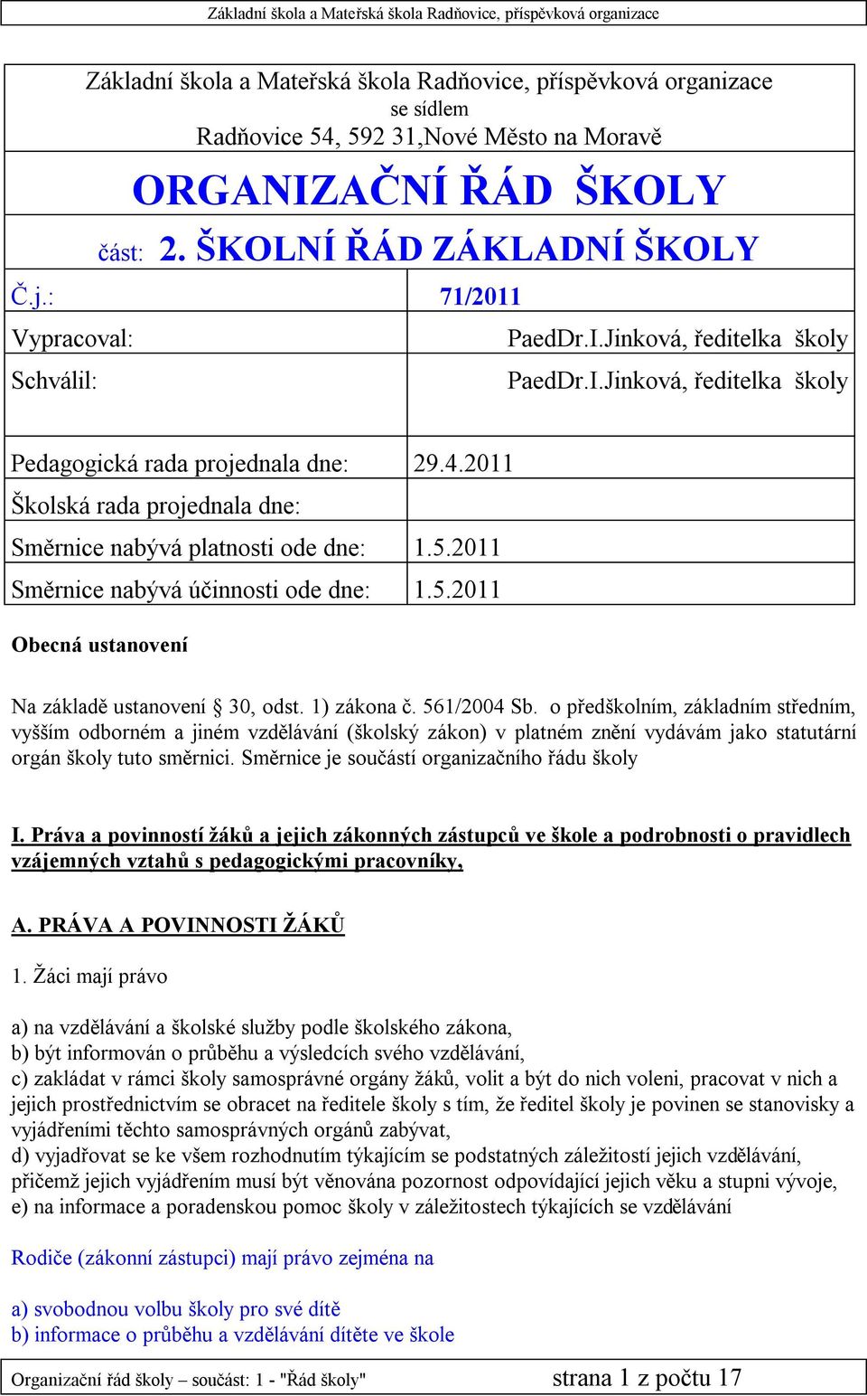 2011 Školská rada projednala dne: Směrnice nabývá platnosti ode dne: 1.5.2011 Směrnice nabývá účinnosti ode dne: 1.5.2011 Obecná ustanovení Na základě ustanovení 30, odst. 1) zákona č. 561/2004 Sb.