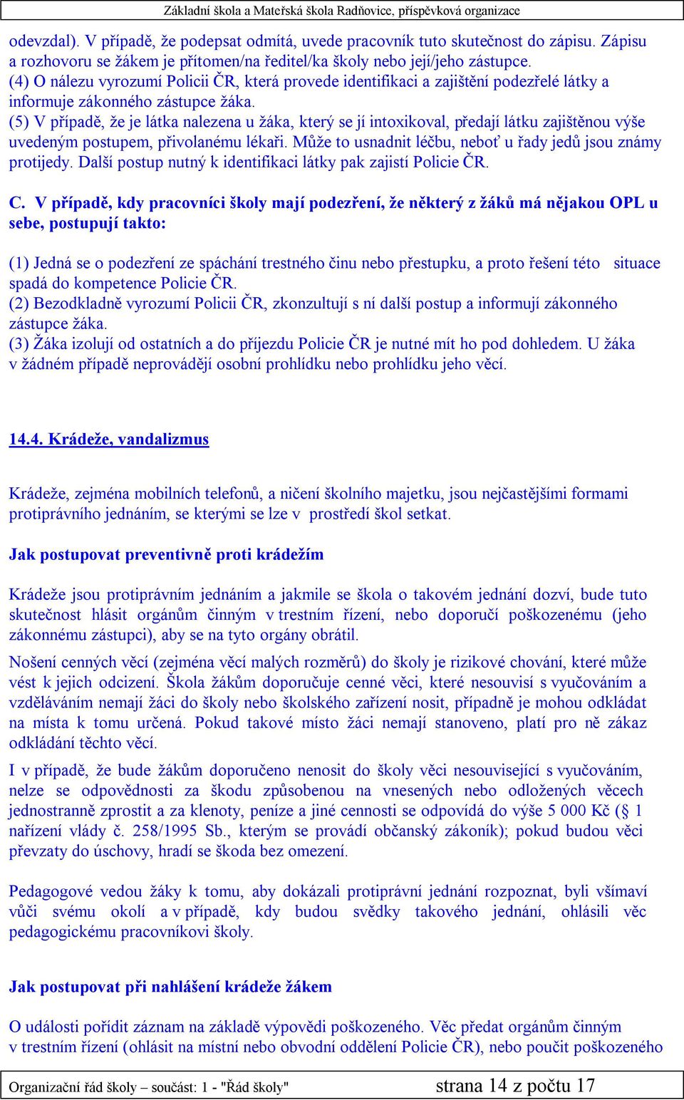 (5) V případě, že je látka nalezena u žáka, který se jí intoxikoval, předají látku zajištěnou výše uvedeným postupem, přivolanému lékaři.