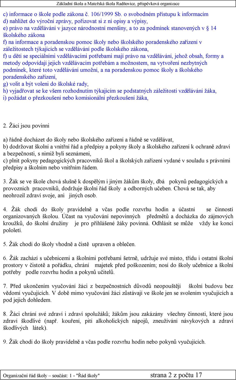 zákona f) na informace a poradenskou pomoc školy nebo školského poradenského zařízení v záležitostech týkajících se vzdělávání podle školského zákona, f) u dětí se speciálními vzdělávacími potřebami