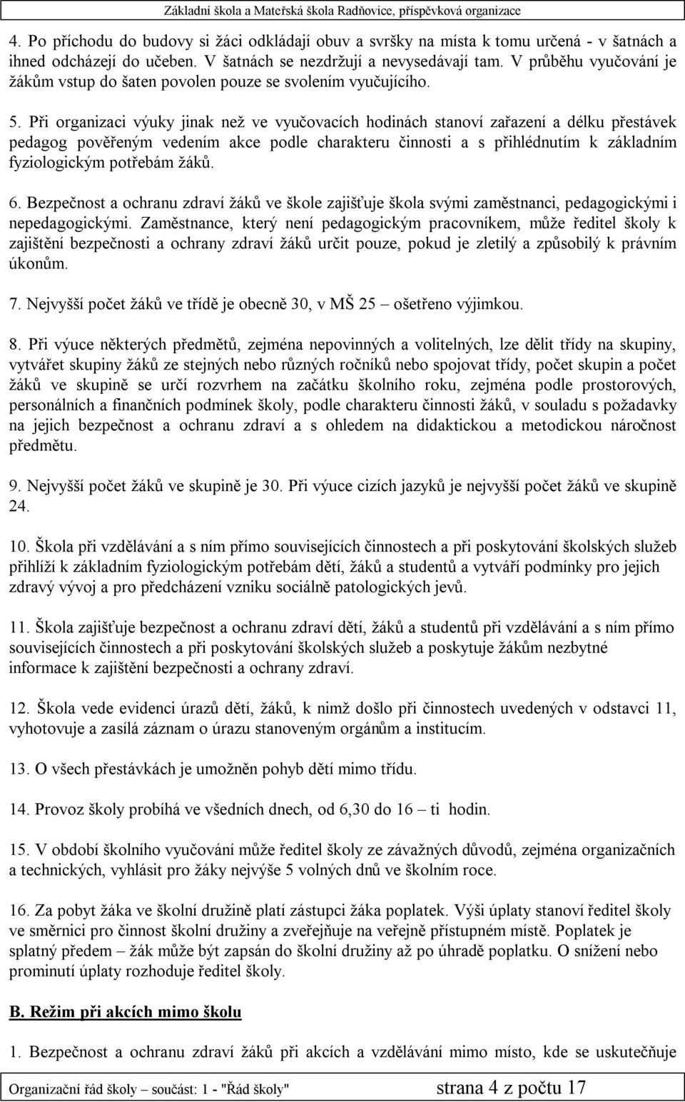 Při organizaci výuky jinak než ve vyučovacích hodinách stanoví zařazení a délku přestávek pedagog pověřeným vedením akce podle charakteru činnosti a s přihlédnutím k základním fyziologickým potřebám