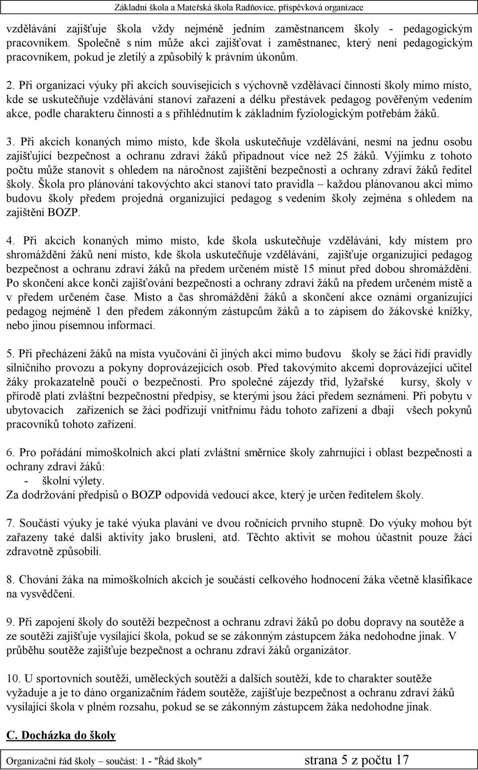 Při organizaci výuky při akcích souvisejících s výchovně vzdělávací činností školy mimo místo, kde se uskutečňuje vzdělávání stanoví zařazení a délku přestávek pedagog pověřeným vedením akce, podle