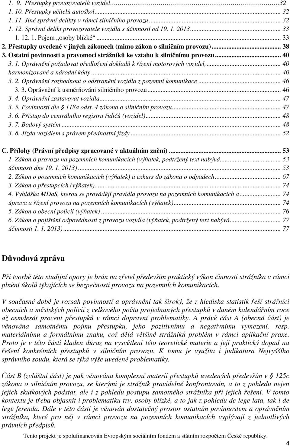 Ostatní povinnosti a pravomoci strážníků ke vztahu k silničnímu provozu... 40 3. 1. Oprávnění požadovat předložení dokladů k řízení motorových vozidel,... 40 harmonizované a národní kódy... 40 3. 2.