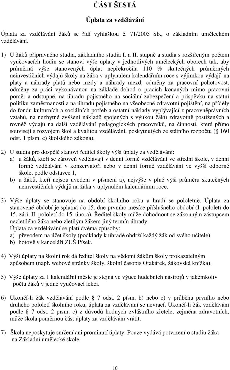 neinvestičních výdajů školy na žáka v uplynulém kalendářním roce s výjimkou výdajů na platy a náhrady platů nebo mzdy a náhrady mezd, odměny za pracovní pohotovost, odměny za práci vykonávanou na