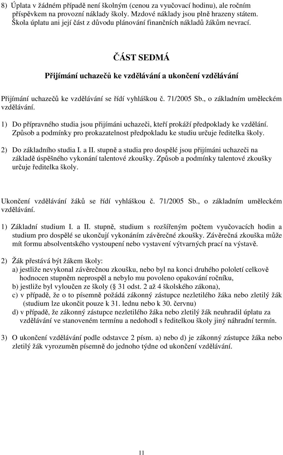 71/2005 Sb., o základním uměleckém vzdělávání. 1) Do přípravného studia jsou přijímáni uchazeči, kteří prokáží předpoklady ke vzdělání.