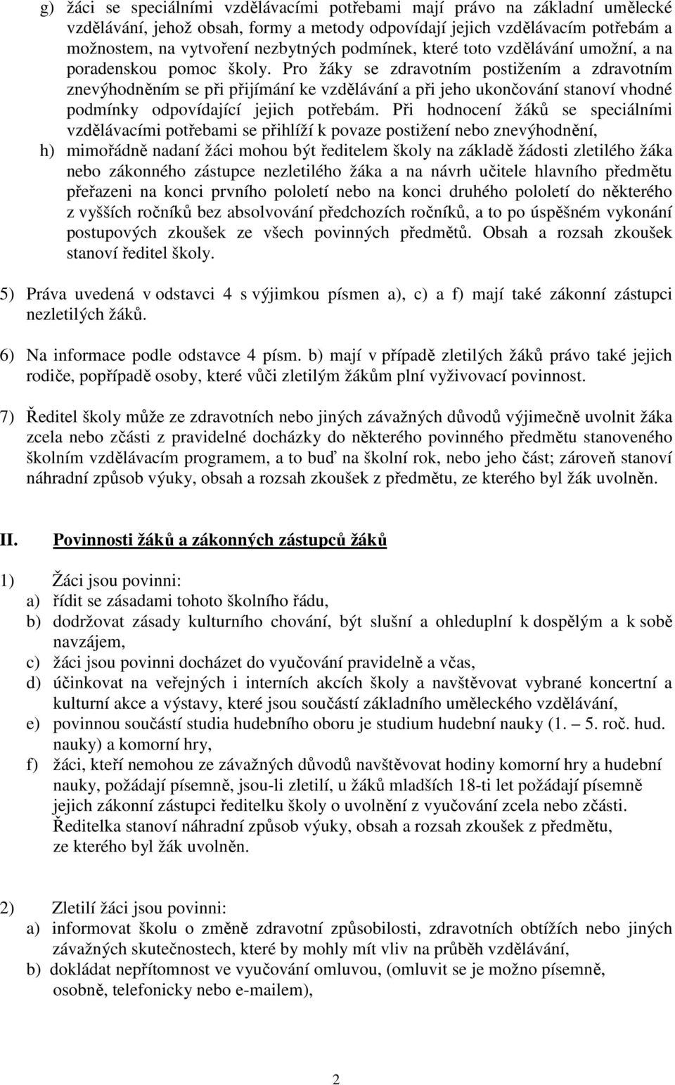 Pro žáky se zdravotním postižením a zdravotním znevýhodněním se při přijímání ke vzdělávání a při jeho ukončování stanoví vhodné podmínky odpovídající jejich potřebám.