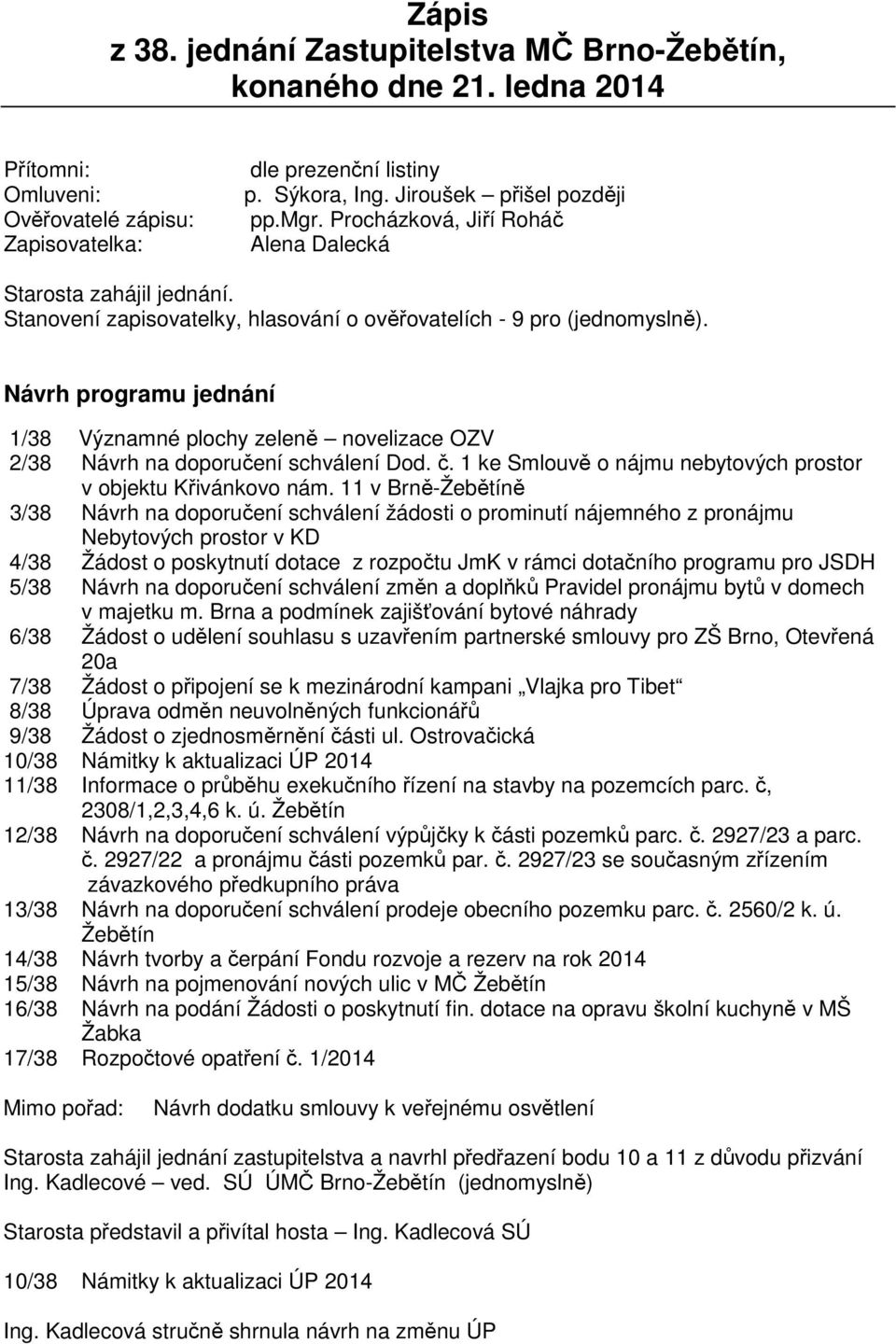 Stanovení zapisovatelky, hlasování o ověřovatelích - 9 pro Návrh programu jednání 1/38 Významné plochy zeleně novelizace OZV 2/38 Návrh na doporučení schválení Dod. č.