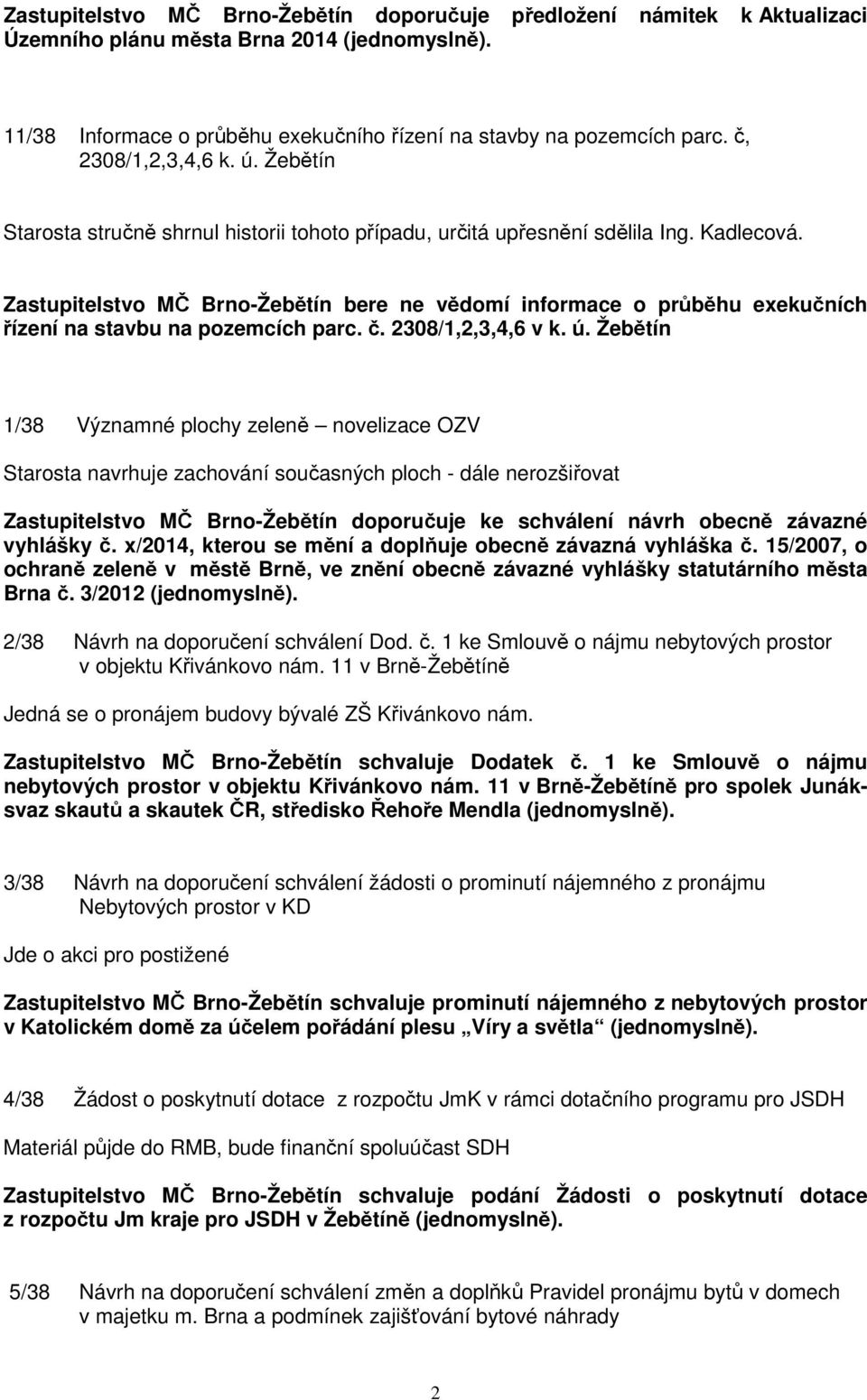 Zastupitelstvo MČ Brno-Žebětín bere ne vědomí informace o průběhu exekučních řízení na stavbu na pozemcích parc. č. 2308/1,2,3,4,6 v k. ú.