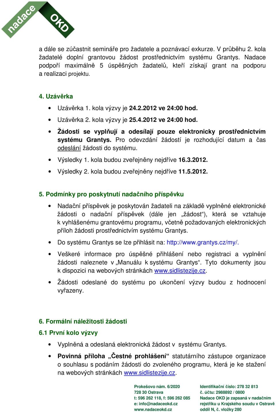 Uzávěrka 2. kola výzvy je 25.4.2012 ve 24:00 hod. Žádosti se vyplňují a odesílají pouze elektronicky prostřednictvím systému Grantys.