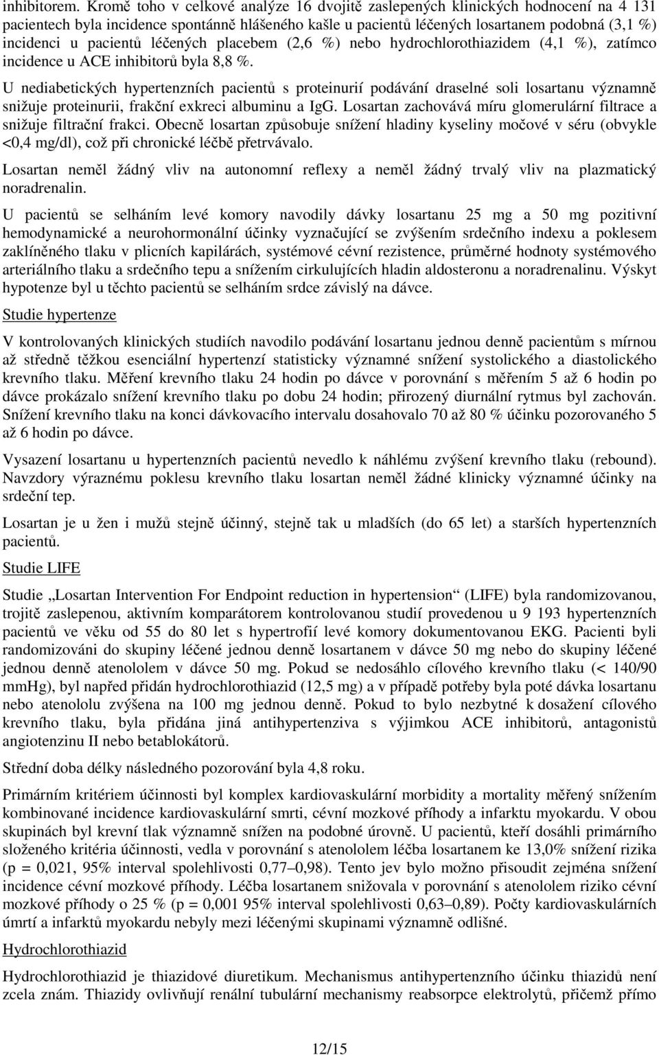 pacientů léčených placebem (2,6 %) nebo hydrochlorothiazidem (4,1 %), zatímco incidence u ACE inhibitorů byla 8,8 %.