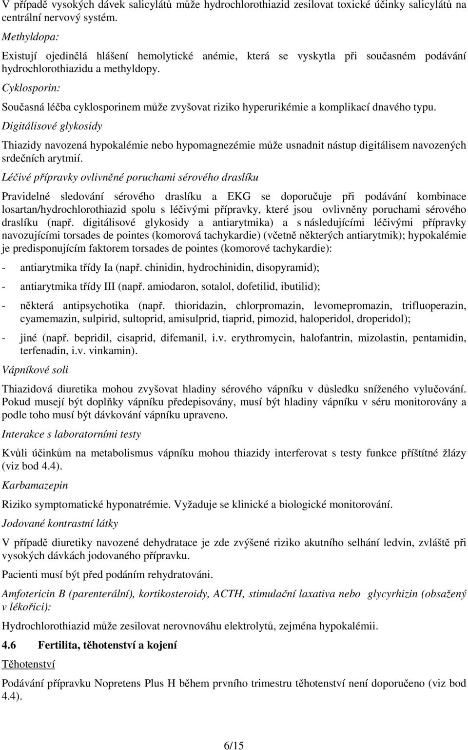 Cyklosporin: Současná léčba cyklosporinem může zvyšovat riziko hyperurikémie a komplikací dnavého typu.