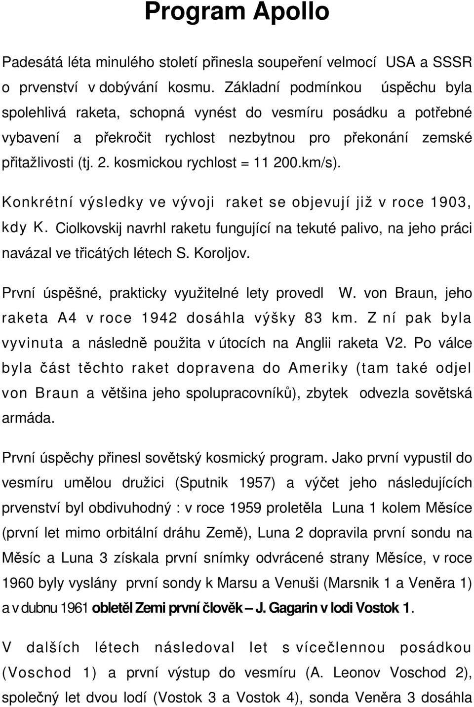 kosmickou rychlost = 11 200.km/s). Konkrétní výsledky ve vývoji raket se objevují již v roce 1903, kdy K.